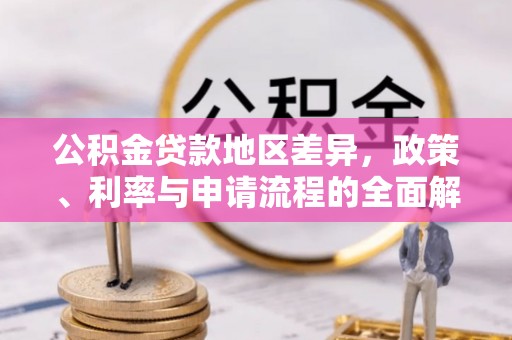 屏山公积金贷款地区差异，政策、利率与申请流程的全面解析