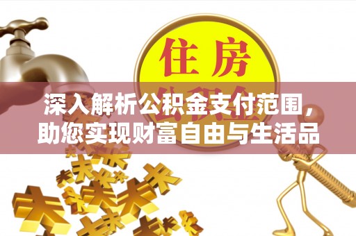 屏山深入解析公积金支付范围，助您实现财富自由与生活品质提升