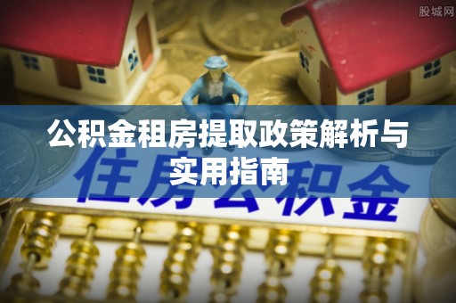 屏山公积金租房提取政策解析与实用指南
