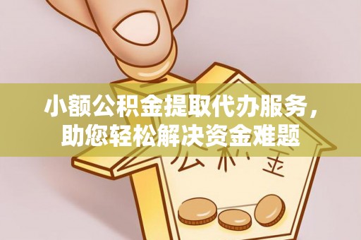 屏山小额公积金提取代办服务，助您轻松解决资金难题