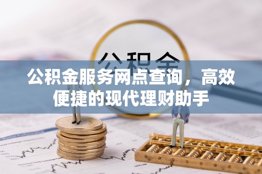 屏山公积金服务网点查询，高效便捷的现代理财助手