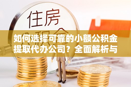 屏山如何选择可靠的小额公积金提取代办公司？全面解析与实用指南