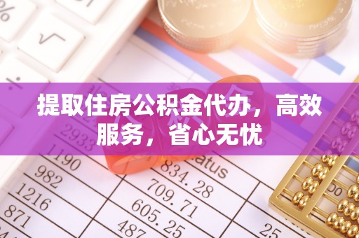 屏山提取住房公积金代办，高效服务，省心无忧
