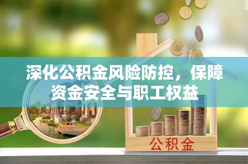 屏山深化公积金风险防控，保障资金安全与职工权益