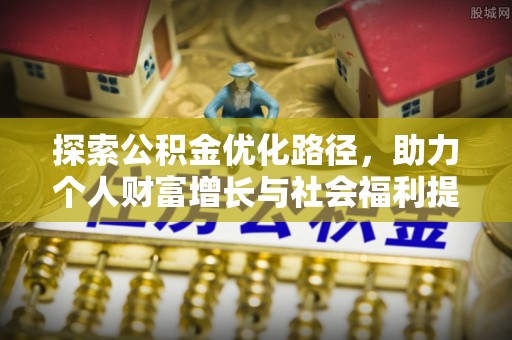 屏山探索公积金优化路径，助力个人财富增长与社会福利提升