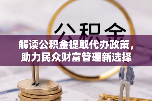 屏山解读公积金提取代办政策，助力民众财富管理新选择