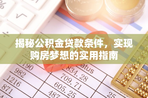 屏山揭秘公积金贷款条件，实现购房梦想的实用指南