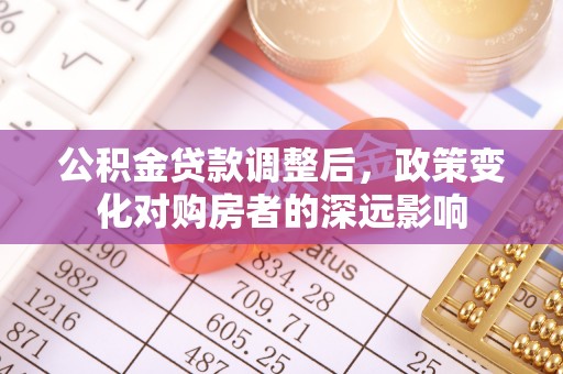 屏山公积金贷款调整后，政策变化对购房者的深远影响