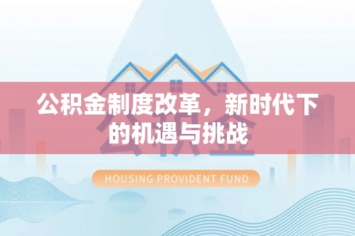屏山公积金制度改革，新时代下的机遇与挑战