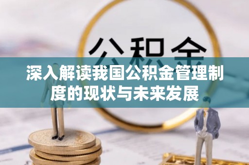屏山深入解读我国公积金管理制度的现状与未来发展
