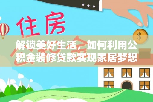 屏山解锁美好生活，如何利用公积金装修贷款实现家居梦想