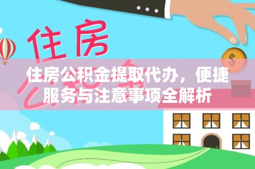 屏山住房公积金提取代办，便捷服务与注意事项全解析