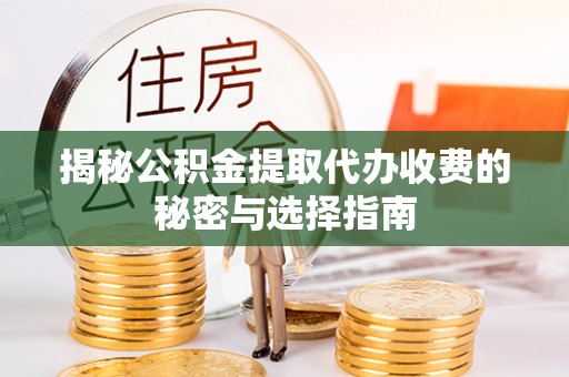 屏山揭秘公积金提取代办收费的秘密与选择指南