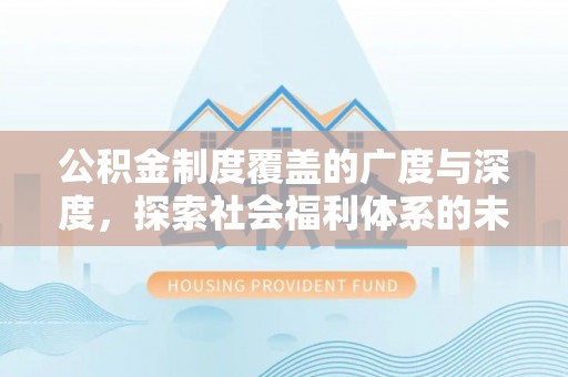 屏山公积金制度覆盖的广度与深度，探索社会福利体系的未来方向