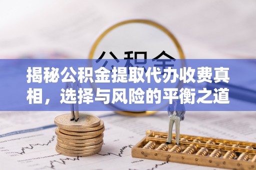 屏山揭秘公积金提取代办收费真相，选择与风险的平衡之道