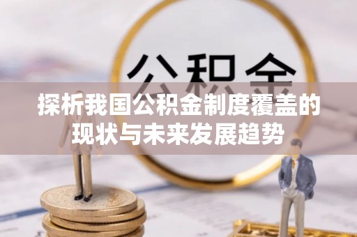 屏山探析我国公积金制度覆盖的现状与未来发展趋势