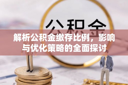 屏山解析公积金缴存比例，影响与优化策略的全面探讨