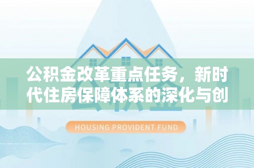 屏山公积金改革重点任务，新时代住房保障体系的深化与创新