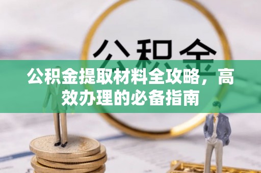 屏山公积金提取材料全攻略，高效办理的必备指南
