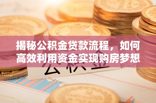 屏山揭秘公积金贷款流程，如何高效利用资金实现购房梦想
