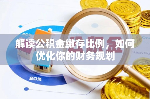 屏山解读公积金缴存比例，如何优化你的财务规划