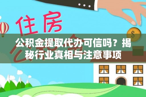 屏山公积金提取代办可信吗？揭秘行业真相与注意事项