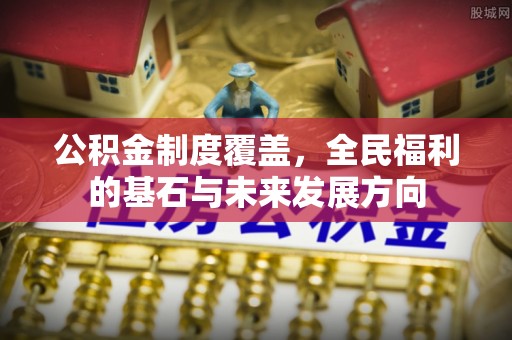 屏山公积金制度覆盖，全民福利的基石与未来发展方向